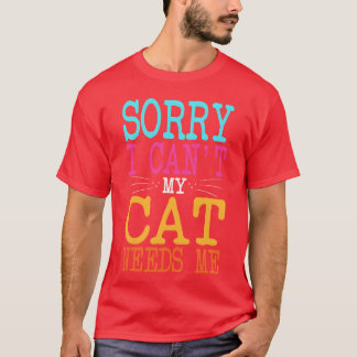 Cat Lover Sorry I Cant My Cat Needs Me Cat Mum fri T-Shirt