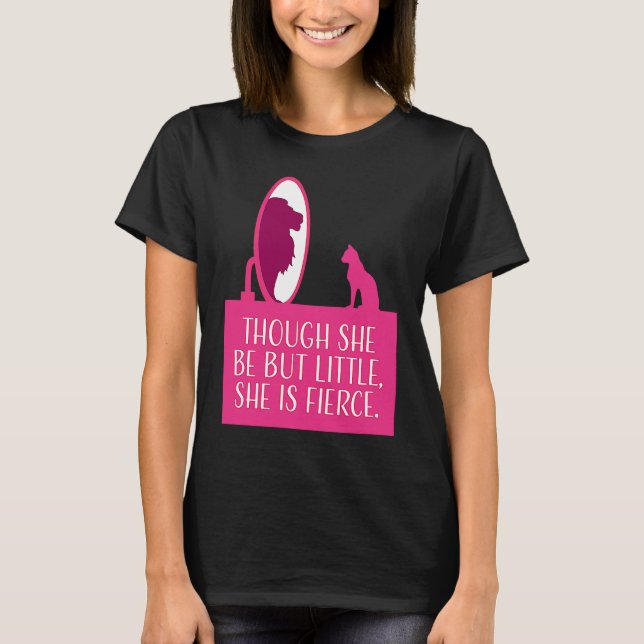 Cat Lover  Though She Be But Little She is Fierce T-Shirt (Front)