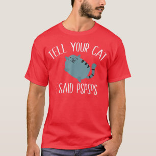 Cat lovers Tell Your Cat I Said Pspsps T-Shirt