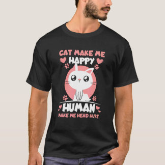Cat Make Me Happy Human Make Me Head Hurt T-Shirt
