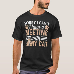 Cat Meme I Sorry I Can't I Have A Meeting With My T-Shirt