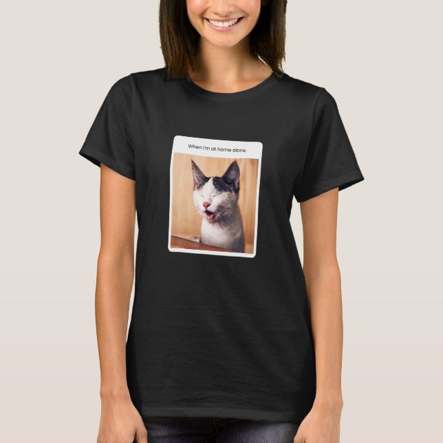 Cat Meme When I M At Home Alone T-Shirt (Front)