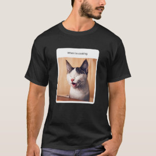 Cat Meme When I M Cooking Restaurant Owner T-Shirt