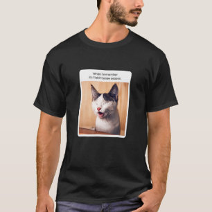 Cat Meme When I Remember Field Hockey Season T-Shirt