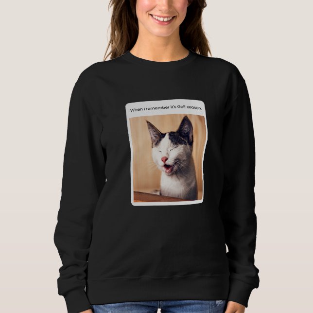 Cat Meme When I Remember Golf Season Sweatshirt (Front)