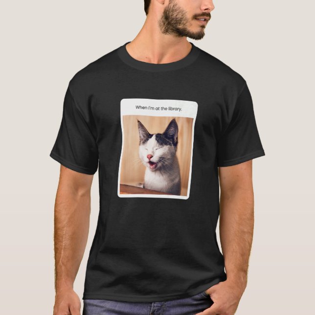Cat Meme When I'm At The Library Librarian T-Shirt (Front)
