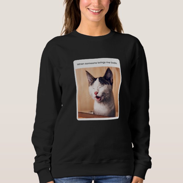 Cat Meme When Someone Brings Me Soda Sweatshirt (Front)