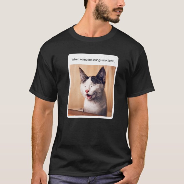 Cat Meme When Someone Brings Me Soda T-Shirt (Front)