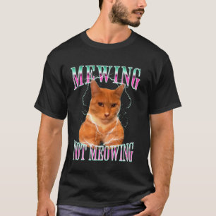 Cat Mewing Meme Mewing Not Meowing T-Shirt
