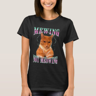Cat Mewing Meme Mewing Not Meowing T-Shirt