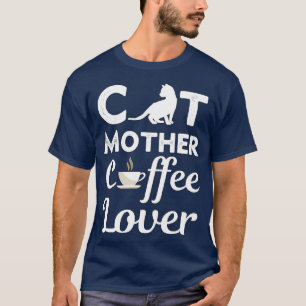 Cat Mother Coffe Lover 1 T-Shirt