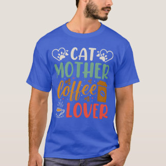 Cat Mother Coffee Lover gift T-Shirt