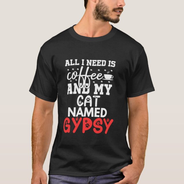 Cat Name Gypsy Gifts All I Need is Coffee Cat Name T-Shirt (Front)