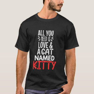 Cat Name Kitty Design - All You Need is Love! T-Shirt