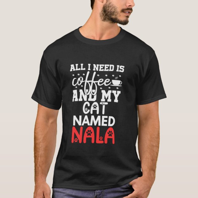 Cat Name Nala Gifts All I Need Is Coffee Cat Named T-Shirt (Front)