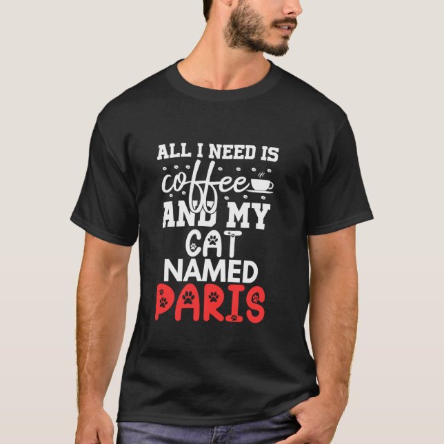 Cat Name Paris Gifts All I Need is Coffee Cat Name T-Shirt (Front)