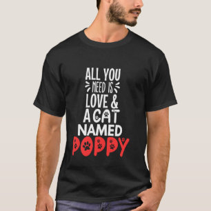 Cat Name Poppy Design - All You Need is Love! T-Shirt