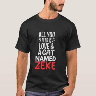Cat Name Zeke Design All You Need is Love T-Shirt