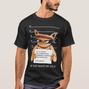 Cat Nip made me do it arrested cute cat T-Shirt