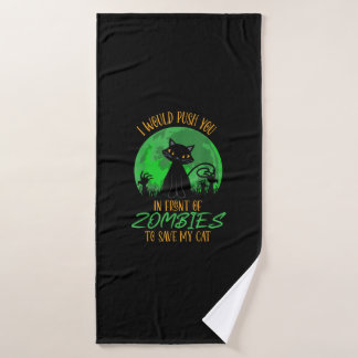 Cat or I Would Push You In Front Of Zombies To Sav Bath Towel