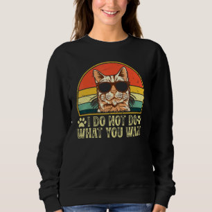 Cat Owner  I Do Not Do What You Want  Cat   Cat Sweatshirt