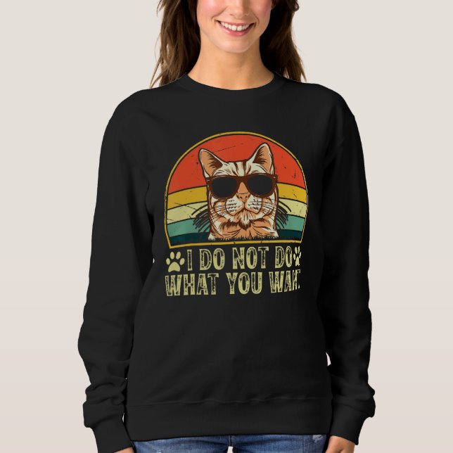 Cat Owner  I Do Not Do What You Want  Cat   Cat Sweatshirt (Front)
