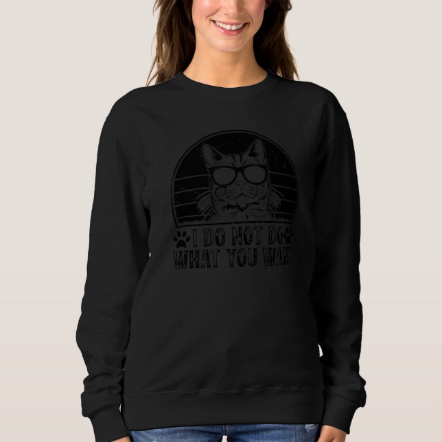 Cat Owner I Do Not Do What You Want  Cat Sweatshirt (Front)