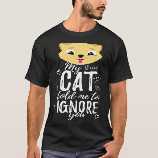 Cat Owner Ignore You Hilarious Cat Humour Quote T-Shirt