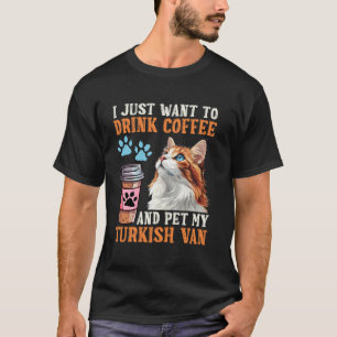 Cat Owner JUST WANT DRINK COFFEE PET MY TURKISH VA T-Shirt