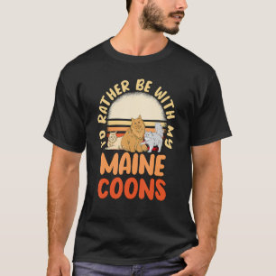 Cat Owner Quote Id Rather Be With My Maine Coons T-Shirt