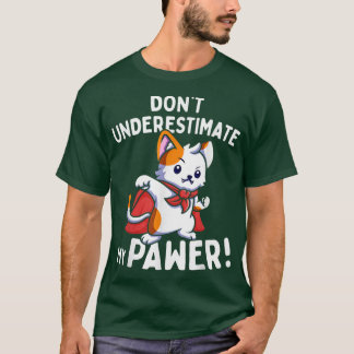 Cat Pun Dont Underestimate My Pawer Funny Cute Cat T-Shirt