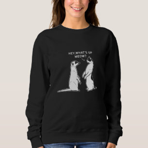Cat Pun Hey Whats Up Meow Cat Meerkat Sweatshirt