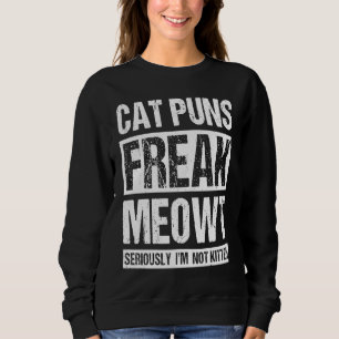 Cat Puns Freak Meowt Seriously I'm Not Kitten Cat Sweatshirt