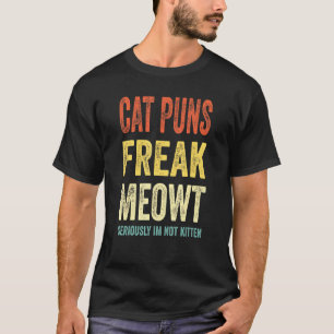 Cat Puns Freak Meowt Seriously Im Not Kitten Cat T-Shirt