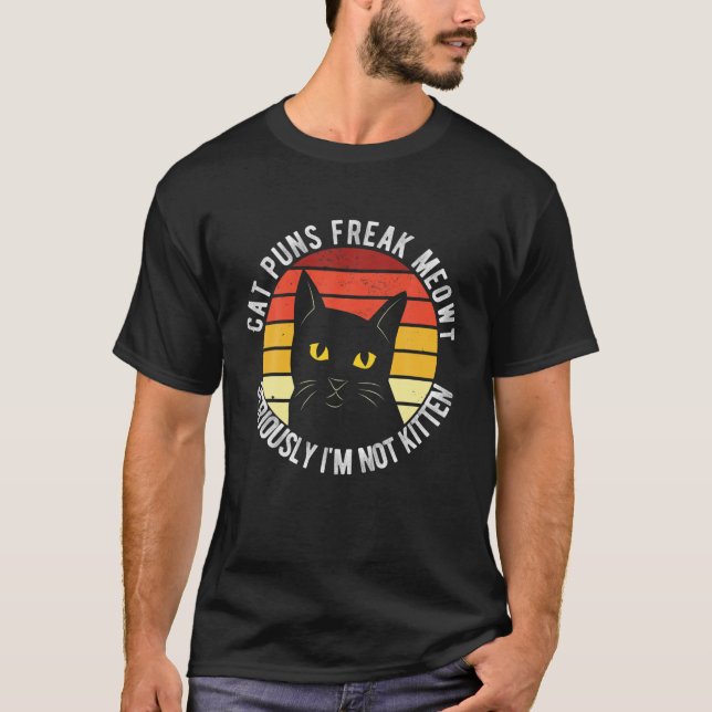 Cat Puns Freak Meowt Seriously I'm Not Kitten Funn T-Shirt (Front)