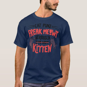 Cat Puns Freak Meowt Seriously Kitten by Tobe Fons T-Shirt