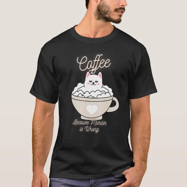 Cat Sarcasm Meme  Coffee Because Murder Is Wrong 2 T-Shirt (Front)