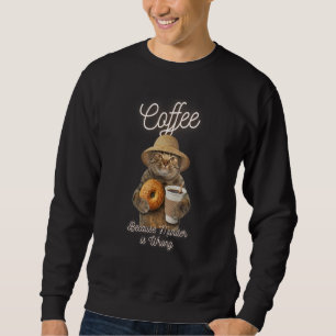 Cat Sarcasm Meme  Coffee Because Murder Is Wrong Sweatshirt