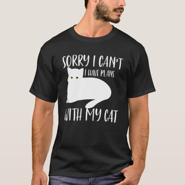 Cat Sorry I Cant I Have Plans With My Cat T-Shirt (Front)