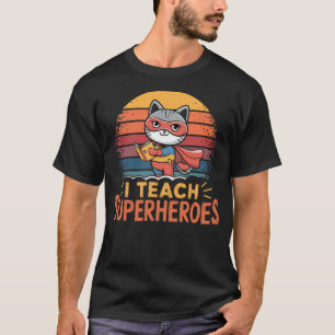 Cat Teacher I TEACH SUPERHEROES Teaching Tiny Huma T-Shirt