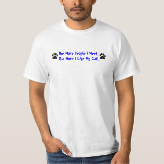 Cat, The More People I Meet... T-Shirt