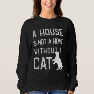 Cat Theme A house is not a home without cats Sweatshirt