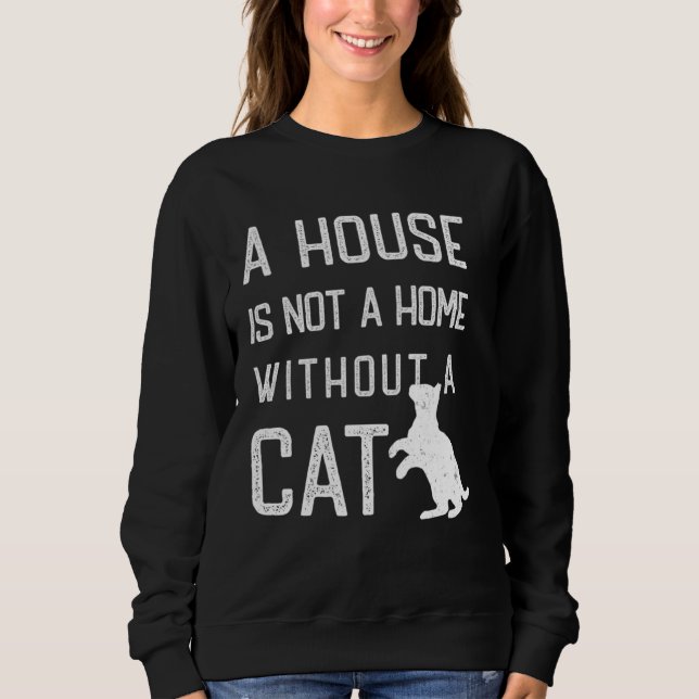 Cat Theme  A house is not a home without cats Sweatshirt (Front)