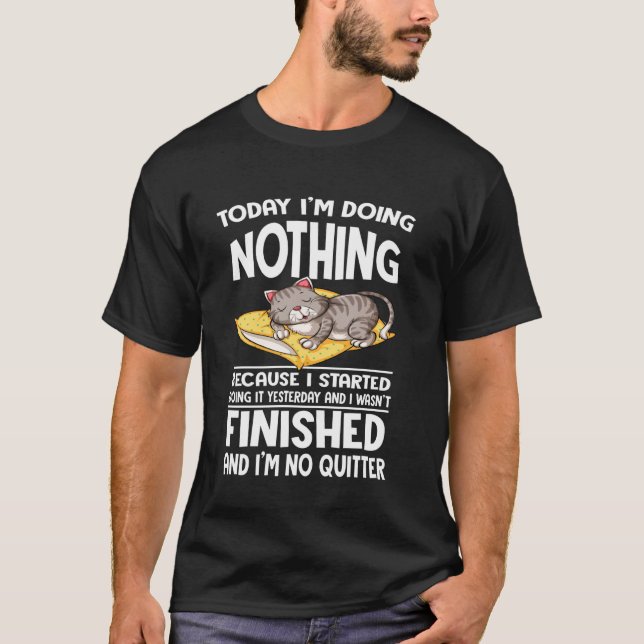 Cat Today I'm Doing Nothing Because I Started Doin T-Shirt (Front)