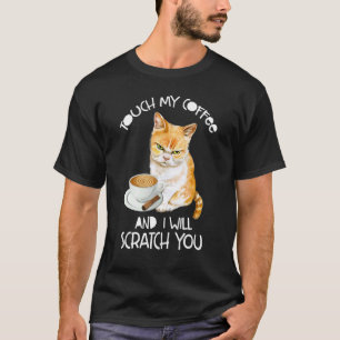 Cat Touch My Coffee And I Will Scratch You T-Shirt