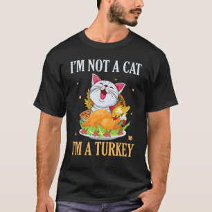 Cat Turkey Dish Thanksgiving Day I'm Not A Cat I'm T-Shirt
