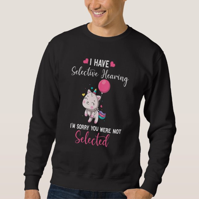 Cat Unicorn I Have Selective Hearing I'm Sorry You Sweatshirt (Front)