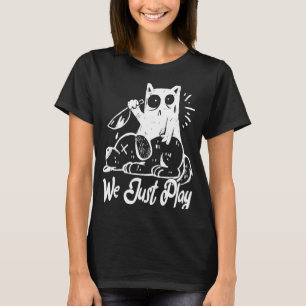 Cat We just Play I do what I Want T-Shirt
