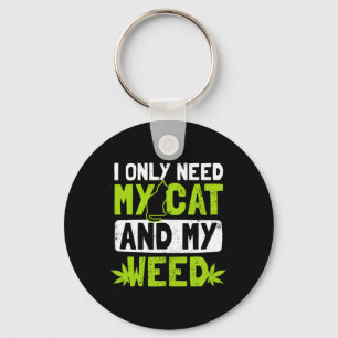 Cat Weed Design Only Need My Cat And Weed Gift Key Ring