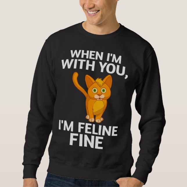 Cat When I m With You I m Feline Fine Cute Pun Sweatshirt (Front)
